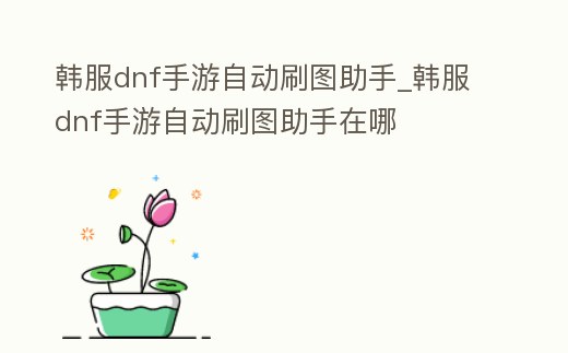 韓服dnf手游自動刷圖助手_韓服dnf手游自動刷圖助手在哪