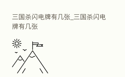 三國殺閃電牌有幾張_三國殺閃電牌有幾張