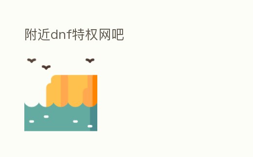 附近dnf特權網吧