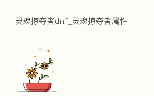 靈魂掠奪者dnf_靈魂掠奪者屬性