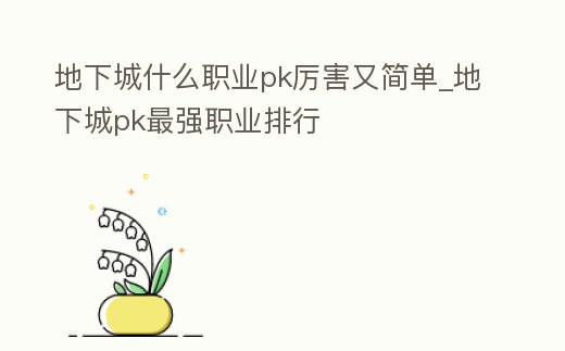 地下城什么職業(yè)pk厲害又簡單_地下城pk最強職業(yè)排行
