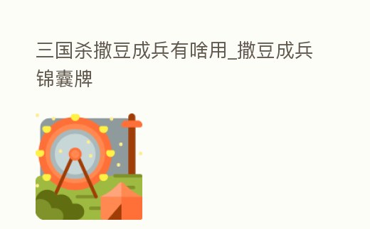 三國殺撒豆成兵有啥用_撒豆成兵錦囊牌