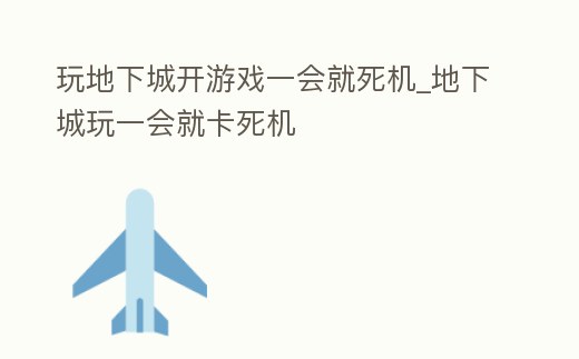 玩地下城開游戲一會就死機(jī)_地下城玩一會就卡死機(jī)