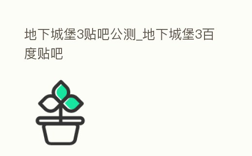 地下城堡3貼吧公測_地下城堡3百度貼吧