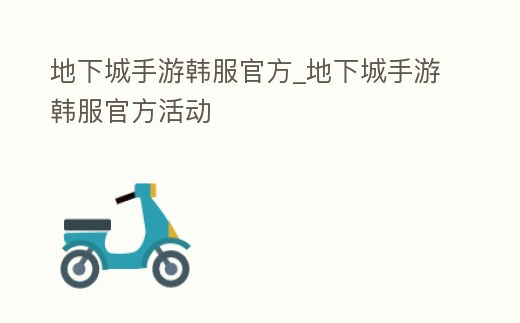 地下城手游韓服官方_地下城手游韓服官方活動