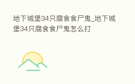 地下城堡34只腐食食尸鬼_地下城堡34只腐食食尸鬼怎么打
