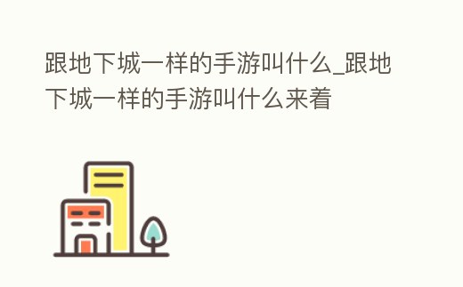 跟地下城一樣的手游叫什么_跟地下城一樣的手游叫什么來著