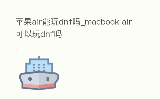 蘋果air能玩dnf嗎_macbook air可以玩dnf嗎