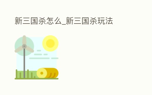 新三國殺怎么_新三國殺玩法