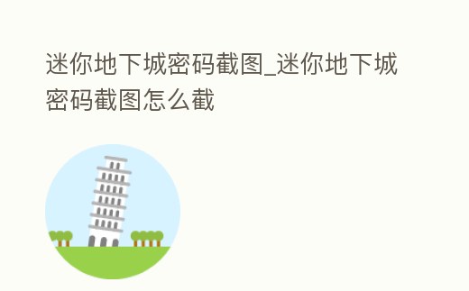 迷你地下城密碼截圖_迷你地下城密碼截圖怎么截
