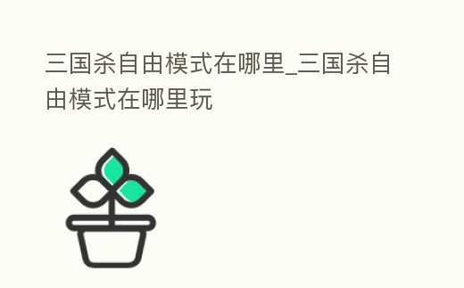三國殺自由模式在哪里_三國殺自由模式在哪里玩