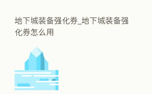 地下城裝備強化券_地下城裝備強化券怎么用