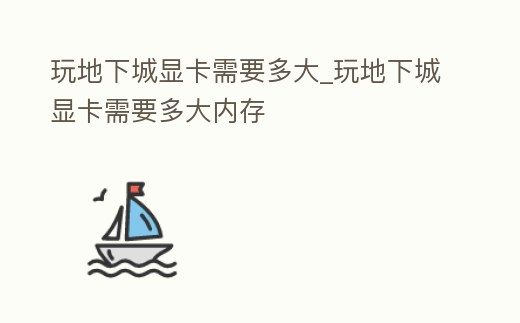 玩地下城顯卡需要多大_玩地下城顯卡需要多大內存