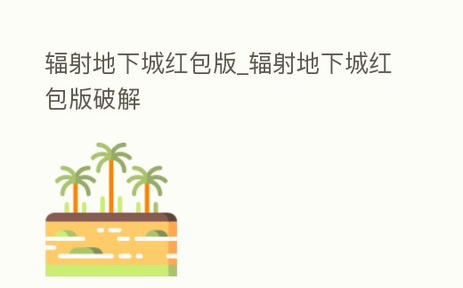 輻射地下城紅包版_輻射地下城紅包版破解