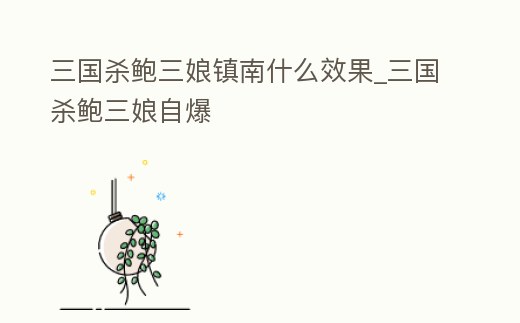 三國殺鮑三娘鎮(zhèn)南什么效果_三國殺鮑三娘自爆