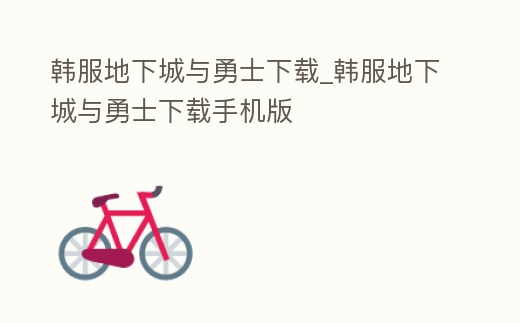 韓服地下城與勇士下載_韓服地下城與勇士下載手機版