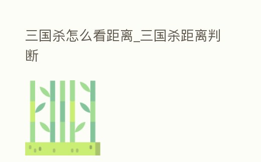 三國殺怎么看距離_三國殺距離判斷