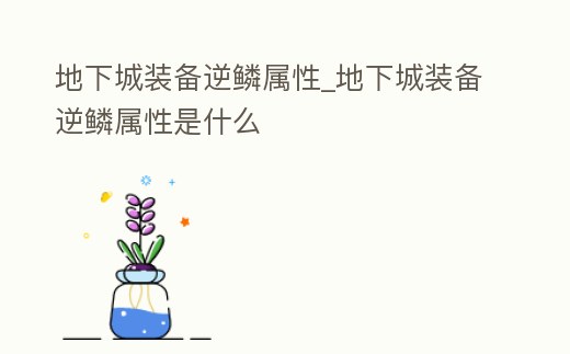 地下城裝備逆鱗屬性_地下城裝備逆鱗屬性是什么