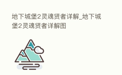 地下城堡2靈魂賢者詳解_地下城堡2靈魂賢者詳解圖