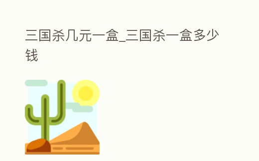 三國殺幾元一盒_三國殺一盒多少錢