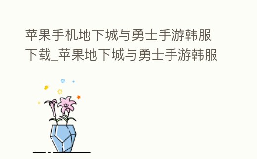 蘋果手機地下城與勇士手游韓服下載_蘋果地下城與勇士手游韓服下載教程