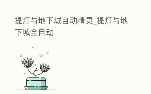 提燈與地下城自動精靈_提燈與地下城全自動