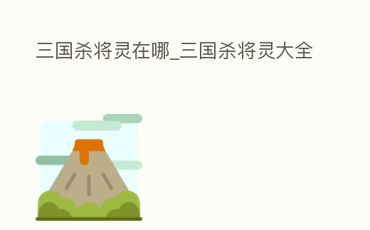 三國殺將靈在哪_三國殺將靈大全