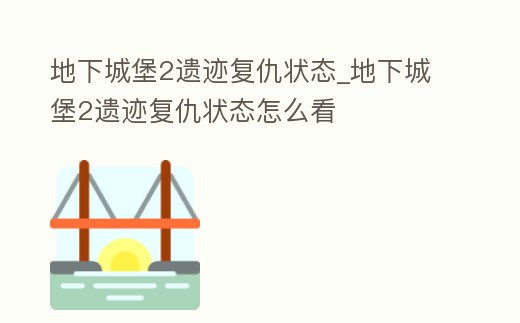 地下城堡2遺跡復仇狀態_地下城堡2遺跡復仇狀態怎么看