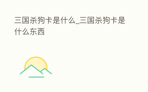 三國殺狗卡是什么_三國殺狗卡是什么東西