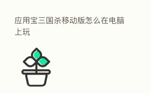 應用寶三國殺移動版怎么在電腦上玩