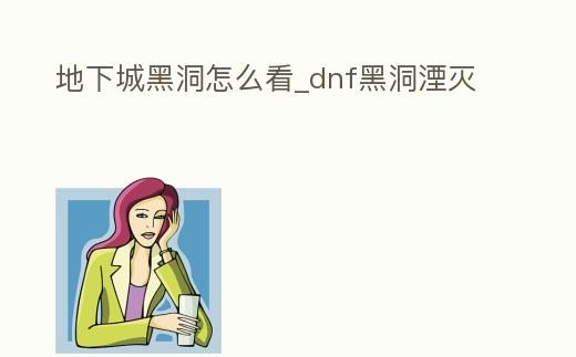 地下城黑洞怎么看_dnf黑洞湮滅