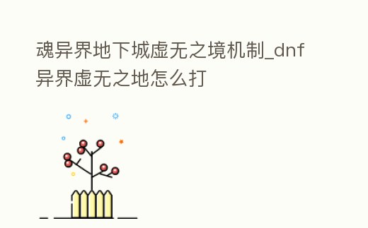 魂異界地下城虛無(wú)之境機(jī)制_dnf異界虛無(wú)之地怎么打