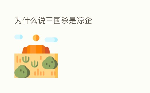 為什么說(shuō)三國(guó)殺是涼企