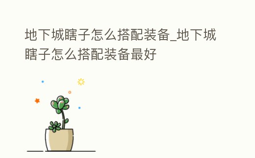 地下城瞎子怎么搭配裝備_地下城瞎子怎么搭配裝備最好