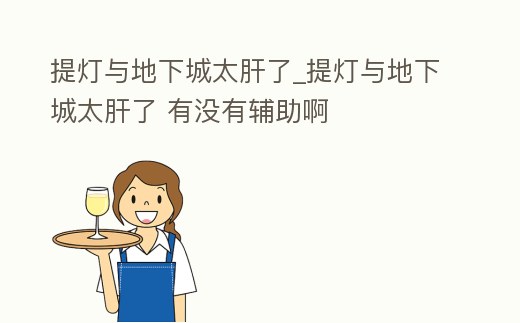 提燈與地下城太肝了_提燈與地下城太肝了 有沒有輔助啊