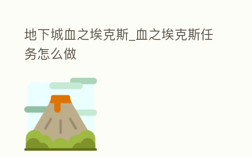 地下城血之埃克斯_血之埃克斯任務(wù)怎么做