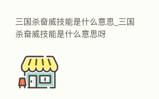 三國殺奮威技能是什么意思_三國殺奮威技能是什么意思呀