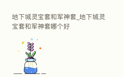 地下城靈寶套和軍神套_地下城靈寶套和軍神套哪個好