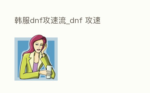 韓服dnf攻速流_dnf 攻速