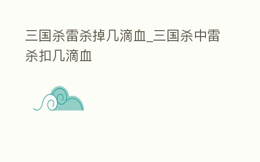 三國殺雷殺掉幾滴血_三國殺中雷殺扣幾滴血