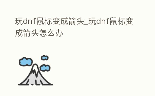 玩dnf鼠標變成箭頭_玩dnf鼠標變成箭頭怎么辦