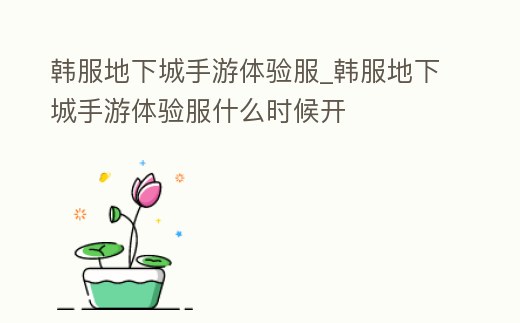 韓服地下城手游體驗服_韓服地下城手游體驗服什么時候開