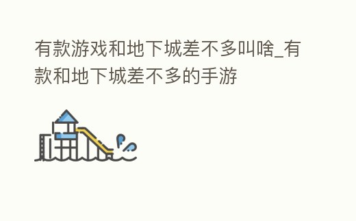 有款游戲和地下城差不多叫啥_有款和地下城差不多的手游