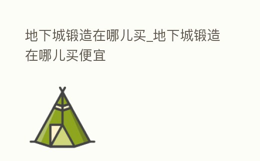 地下城鍛造在哪兒買_地下城鍛造在哪兒買便宜