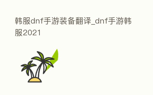 韓服dnf手游裝備翻譯_dnf手游韓服2021