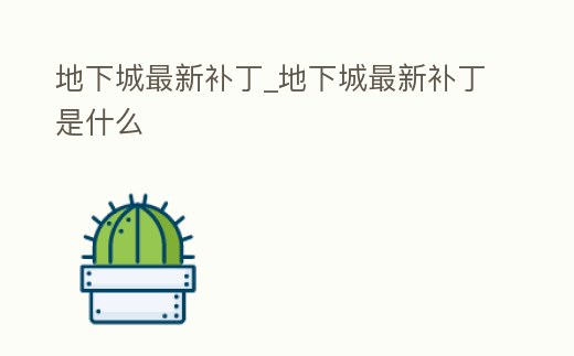 地下城最新補(bǔ)丁_地下城最新補(bǔ)丁是什么