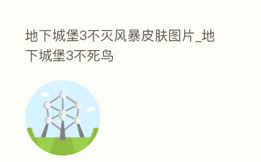 地下城堡3不滅風暴皮膚圖片_地下城堡3不死鳥