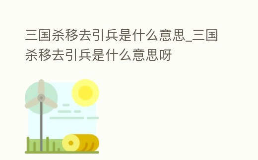 三國殺移去引兵是什么意思_三國殺移去引兵是什么意思呀