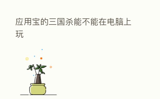 應(yīng)用寶的三國殺能不能在電腦上玩