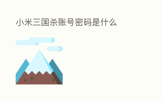 小米三國殺賬號密碼是什么